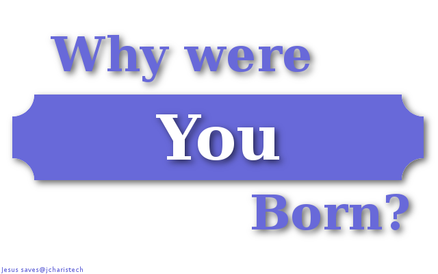 why were you born