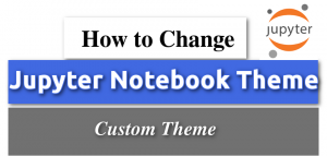 How to Change Your Jupyter Notebook Theme – JCharisTech